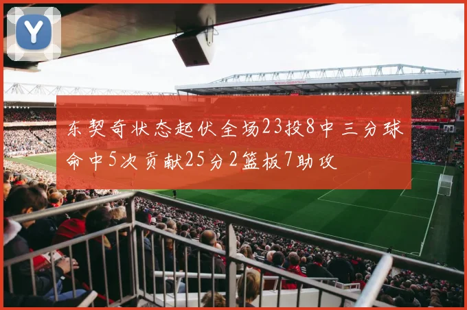 东契奇状态起伏全场23投8中三分球命中5次贡献25分2篮板7助攻