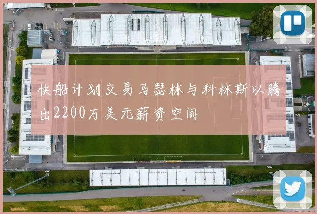 快船计划交易马瑟林与科林斯以腾出2200万美元薪资空间